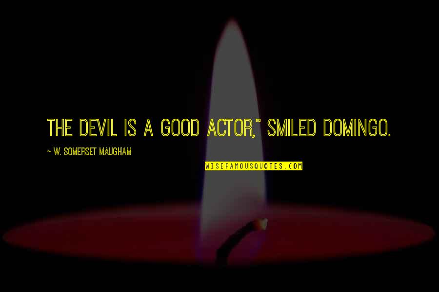 Domingo's Quotes By W. Somerset Maugham: The devil is a good actor," smiled Domingo.