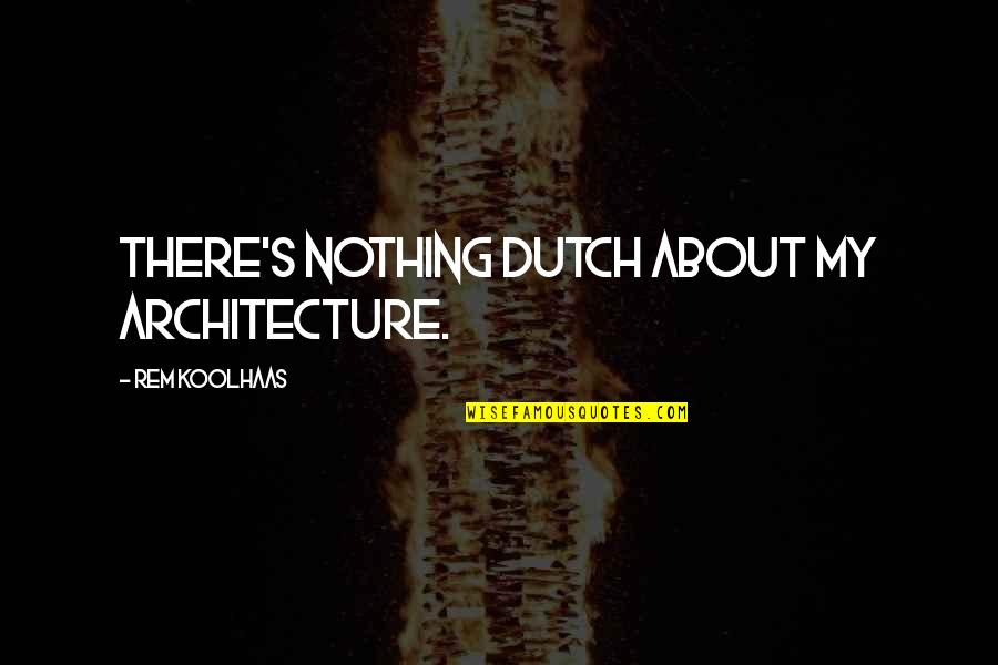 Domingos Rebelo Quotes By Rem Koolhaas: There's nothing Dutch about my architecture.