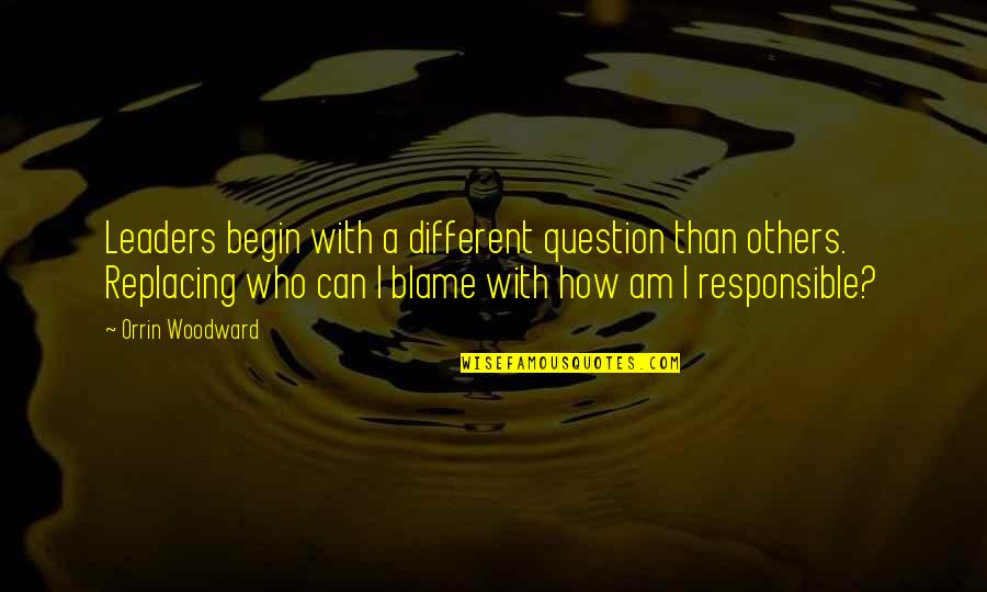 Dominicano Hetero Quotes By Orrin Woodward: Leaders begin with a different question than others.