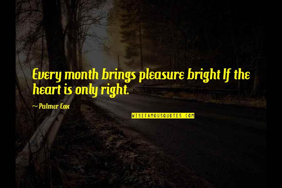 Dominicans Quotes By Palmer Cox: Every month brings pleasure bright If the heart