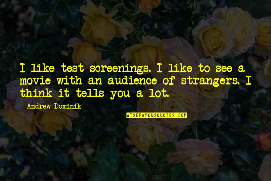 Dominik Quotes By Andrew Dominik: I like test screenings. I like to see