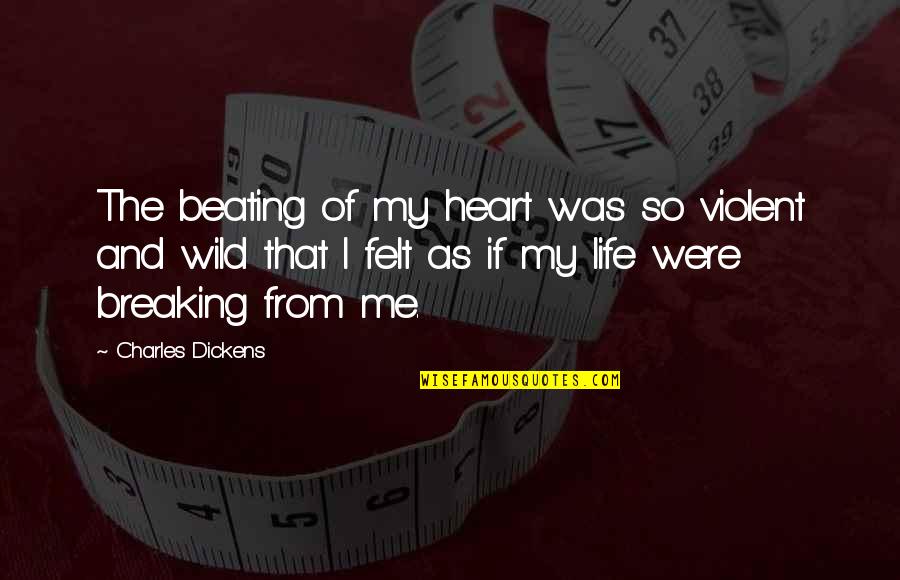 Domnule Profesor Quotes By Charles Dickens: The beating of my heart was so violent