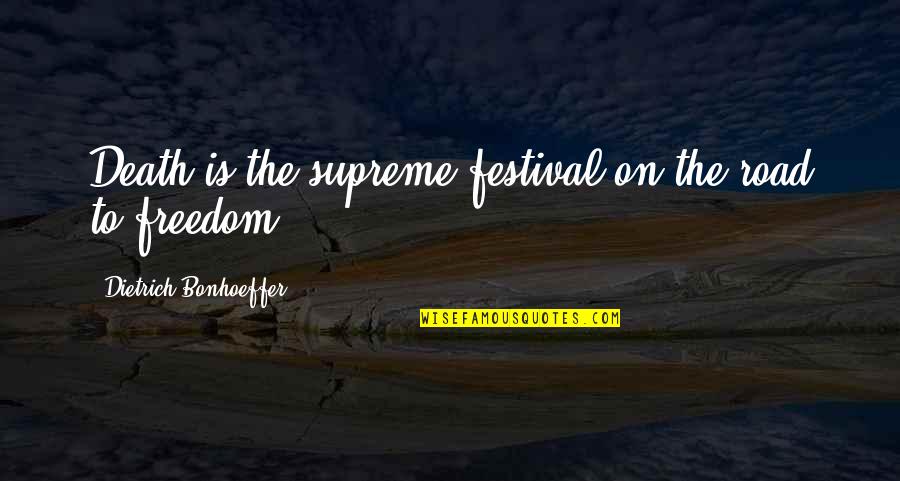 Don 27t Give Up Quotes By Dietrich Bonhoeffer: Death is the supreme festival on the road