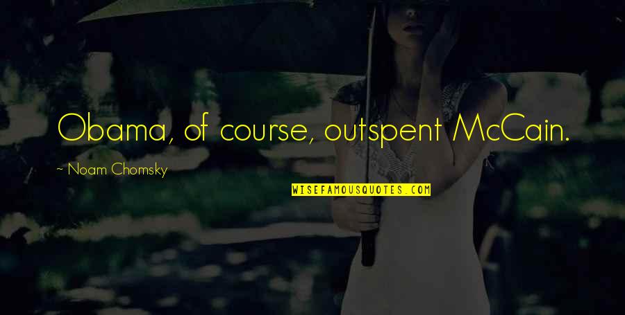 Don Believe Everything You Hear Quotes By Noam Chomsky: Obama, of course, outspent McCain.