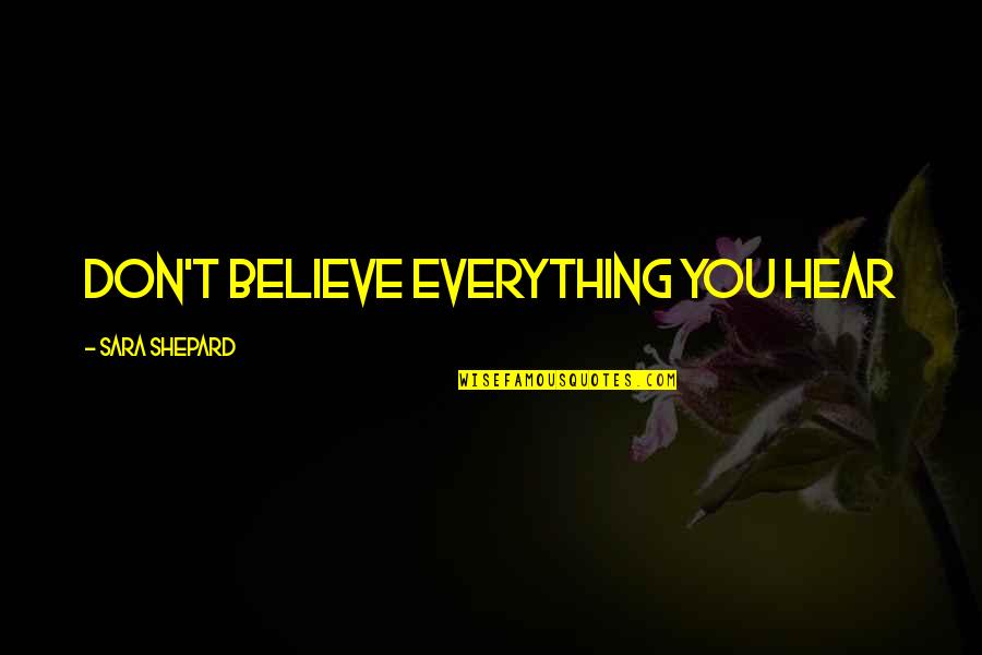 Don Believe Everything You Hear Quotes By Sara Shepard: Don't believe everything you hear