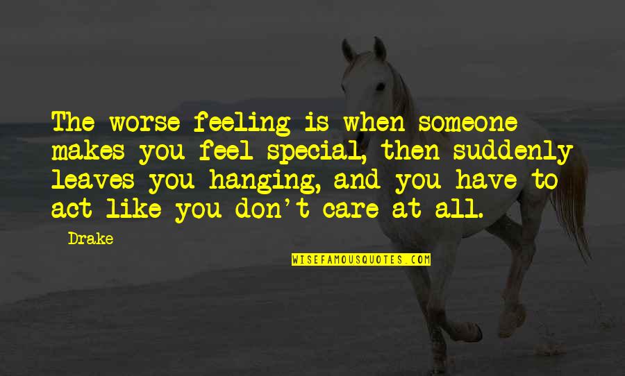 Don Care Quotes By Drake: The worse feeling is when someone makes you