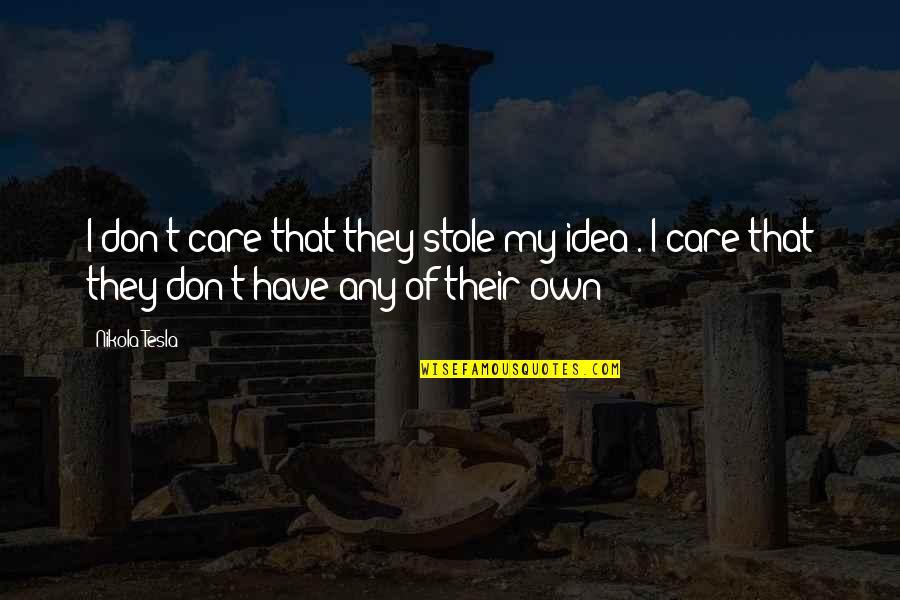 Don Care Quotes By Nikola Tesla: I don't care that they stole my idea