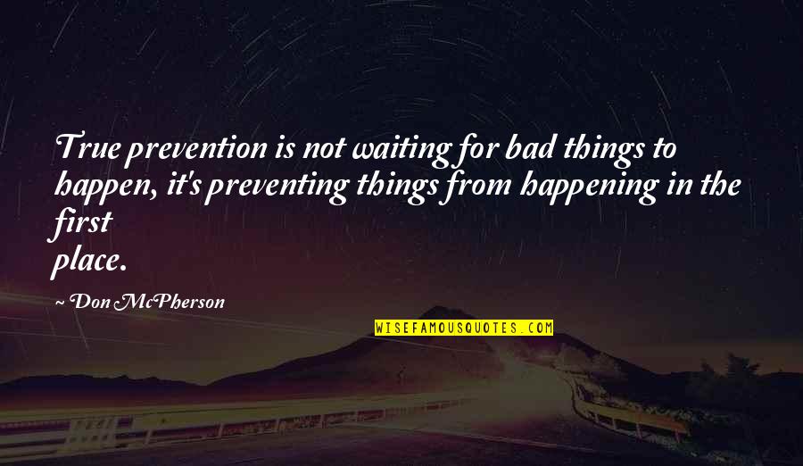 Don Mcpherson Quotes By Don McPherson: True prevention is not waiting for bad things