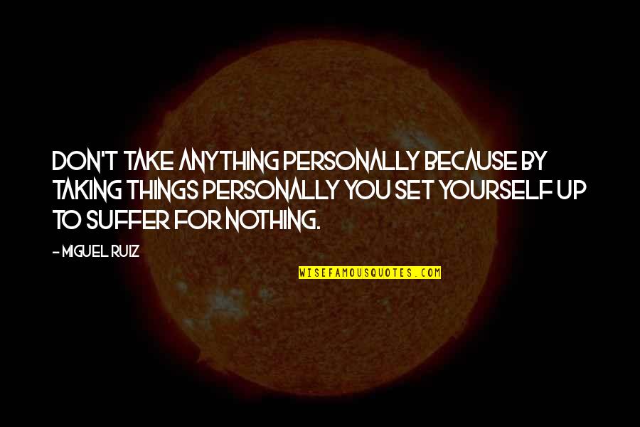 Don Miguel Quotes By Miguel Ruiz: Don't take anything personally because by taking things