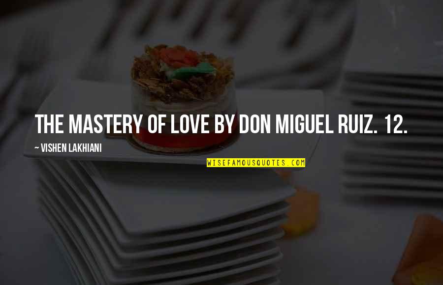 Don Miguel Quotes By Vishen Lakhiani: The Mastery of Love by Don Miguel Ruiz.