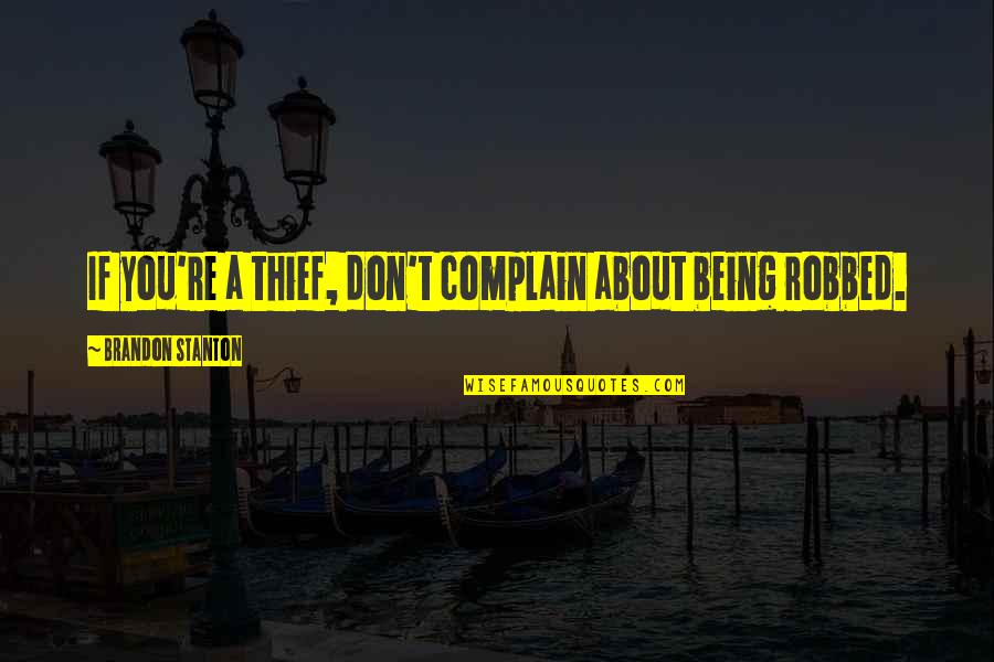 Don T Complain Quotes By Brandon Stanton: If you're a thief, don't complain about being