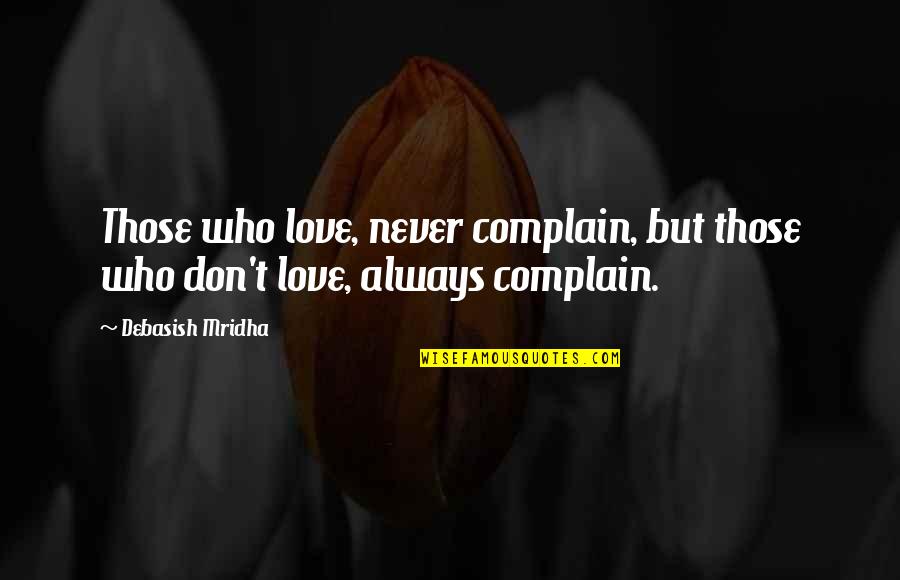 Don T Complain Quotes By Debasish Mridha: Those who love, never complain, but those who