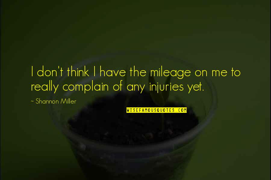 Don T Complain Quotes By Shannon Miller: I don't think I have the mileage on