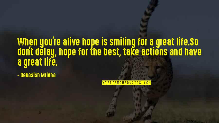 Don T Delay Quotes By Debasish Mridha: When you're alive hope is smiling for a