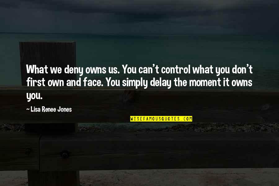 Don T Delay Quotes By Lisa Renee Jones: What we deny owns us. You can't control