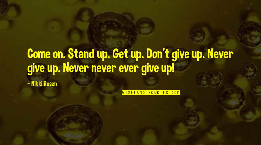 Don T Give Up Hope Quotes By Nikki Rosen: Come on. Stand up. Get up. Don't give