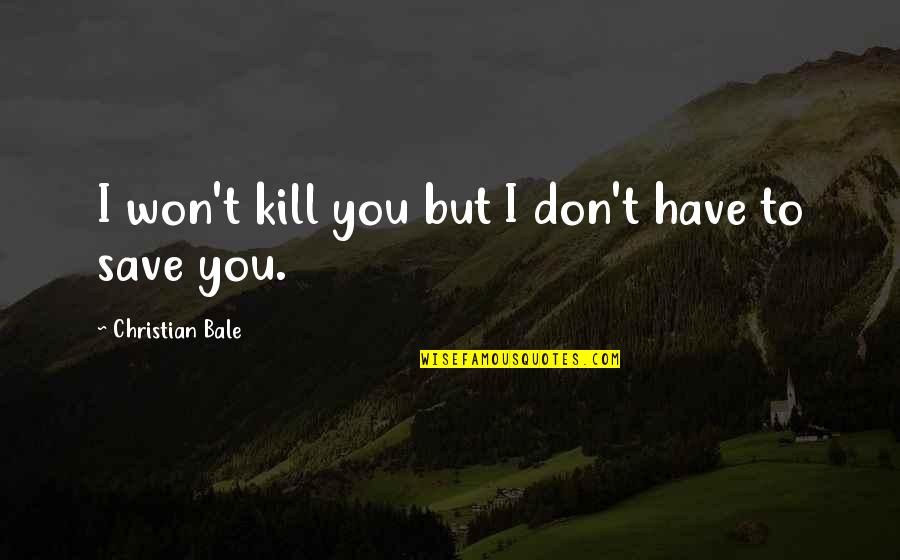 Don T Kill Quotes By Christian Bale: I won't kill you but I don't have