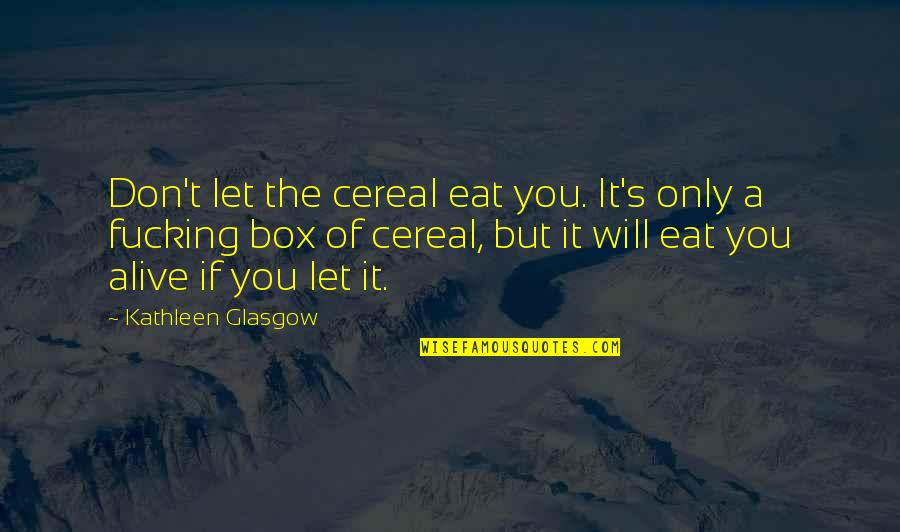 Don T Kill Quotes By Kathleen Glasgow: Don't let the cereal eat you. It's only