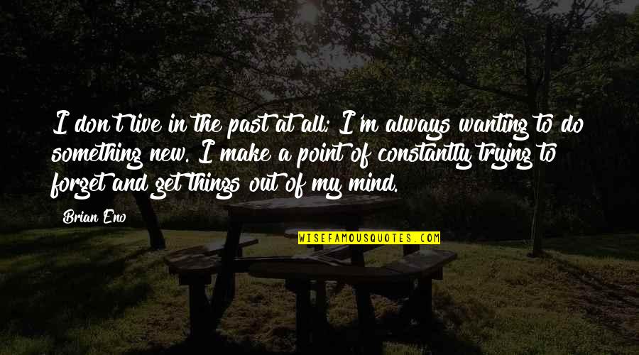 Don T Live In The Past Quotes By Brian Eno: I don't live in the past at all;