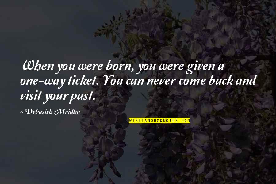 Don T Live In The Past Quotes By Debasish Mridha: When you were born, you were given a