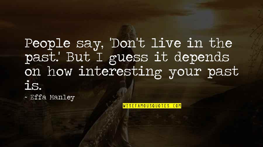 Don T Live In The Past Quotes By Effa Manley: People say, 'Don't live in the past.' But