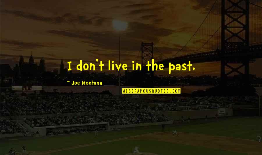 Don T Live In The Past Quotes By Joe Montana: I don't live in the past.