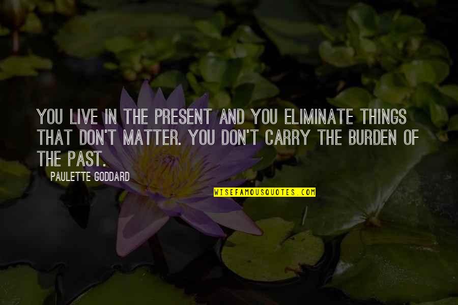 Don T Live In The Past Quotes By Paulette Goddard: You live in the present and you eliminate