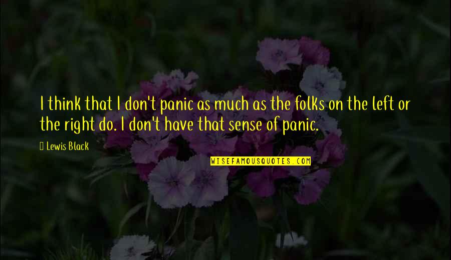 Don T Panic Quotes By Lewis Black: I think that I don't panic as much