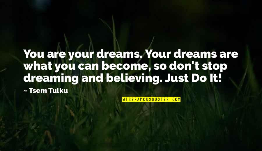 Don T Stop Dreaming Quotes By Tsem Tulku: You are your dreams. Your dreams are what