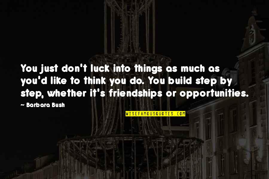 Don Think Just Do It Quotes By Barbara Bush: You just don't luck into things as much