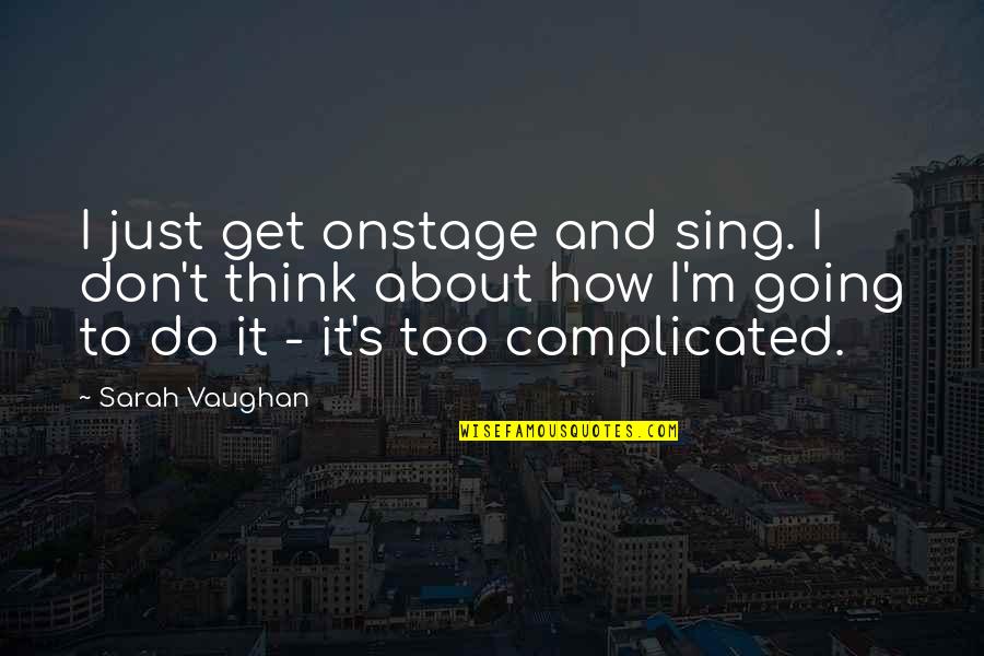 Don Think Just Do It Quotes By Sarah Vaughan: I just get onstage and sing. I don't