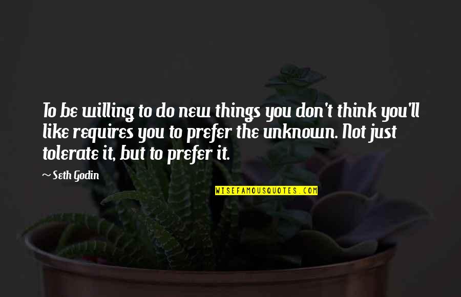 Don Think Just Do It Quotes By Seth Godin: To be willing to do new things you