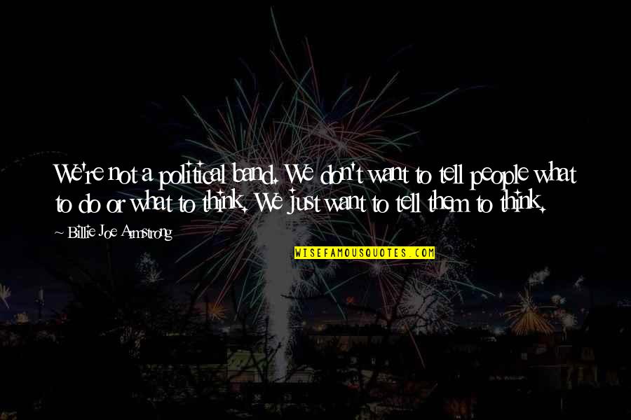 Don Think Just Do Quotes By Billie Joe Armstrong: We're not a political band. We don't want