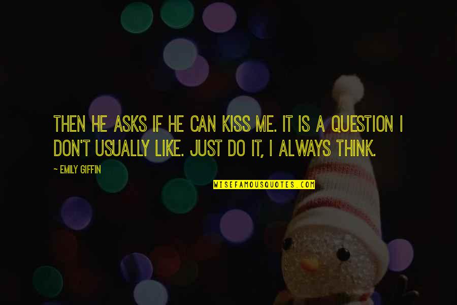 Don Think Just Do Quotes By Emily Giffin: Then he asks if he can kiss me.