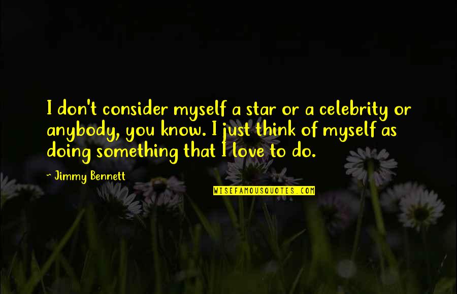 Don Think Just Do Quotes By Jimmy Bennett: I don't consider myself a star or a