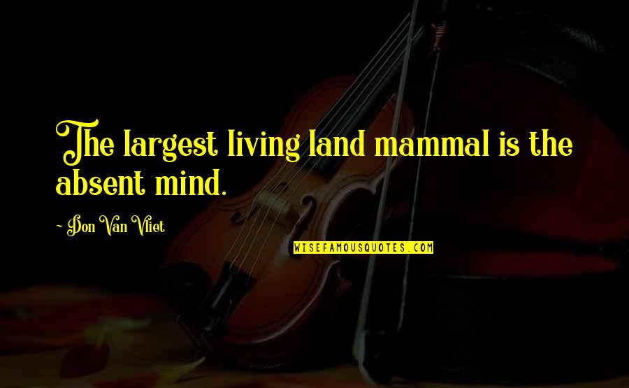 Don Van Vliet Quotes By Don Van Vliet: The largest living land mammal is the absent