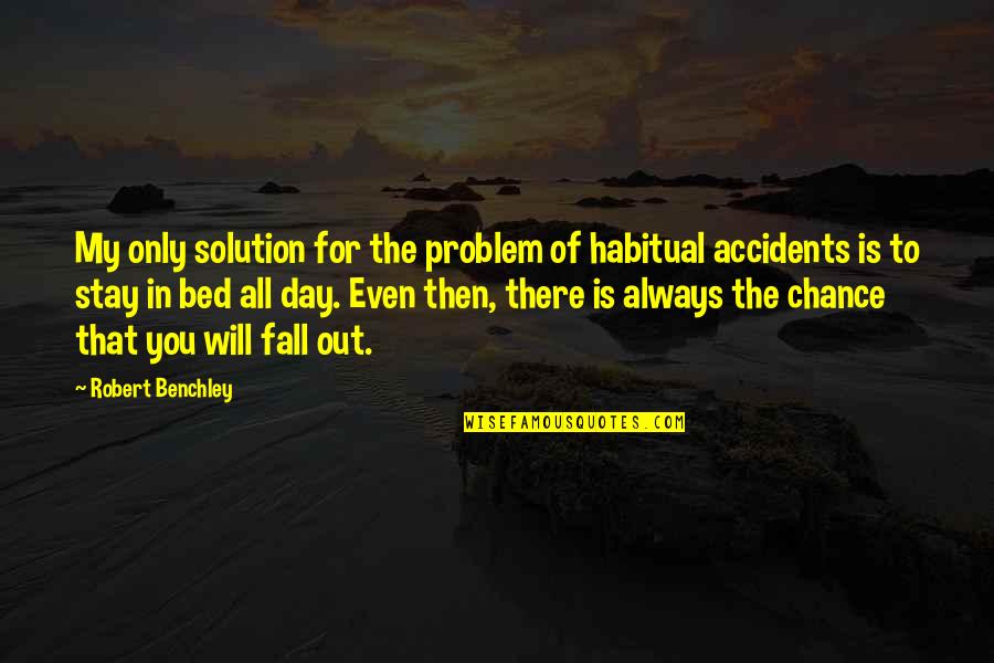 Donald Alexander Smith Quotes By Robert Benchley: My only solution for the problem of habitual