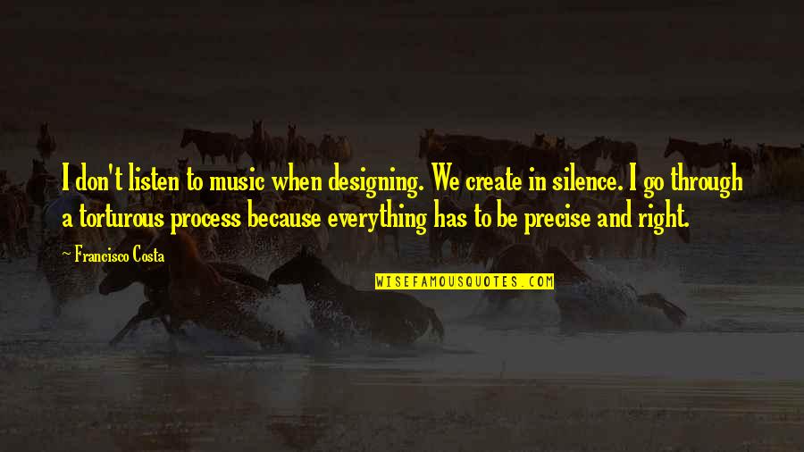 Donald Cowboy Cerrone Quotes By Francisco Costa: I don't listen to music when designing. We