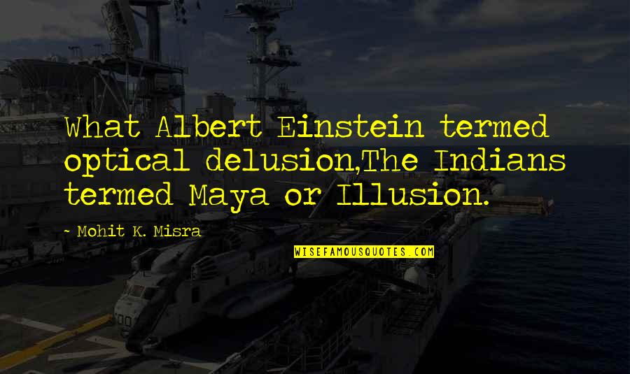 Donald Trump John Mccain Quotes By Mohit K. Misra: What Albert Einstein termed optical delusion,The Indians termed