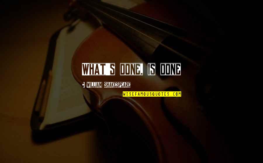 Donall Ohealai Quotes By William Shakespeare: What's done, is done