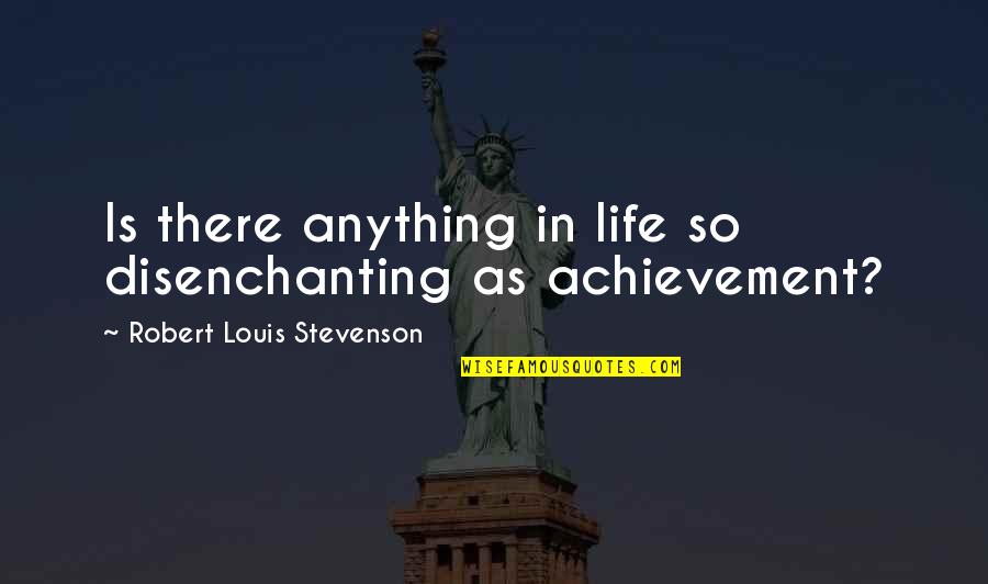 Donavon Frankenreiter Quotes By Robert Louis Stevenson: Is there anything in life so disenchanting as