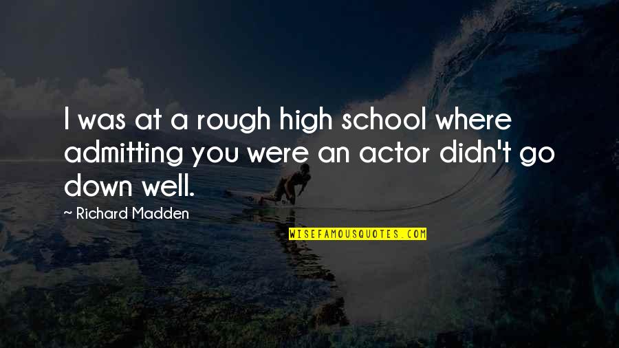 Doncha Go Away Quotes By Richard Madden: I was at a rough high school where