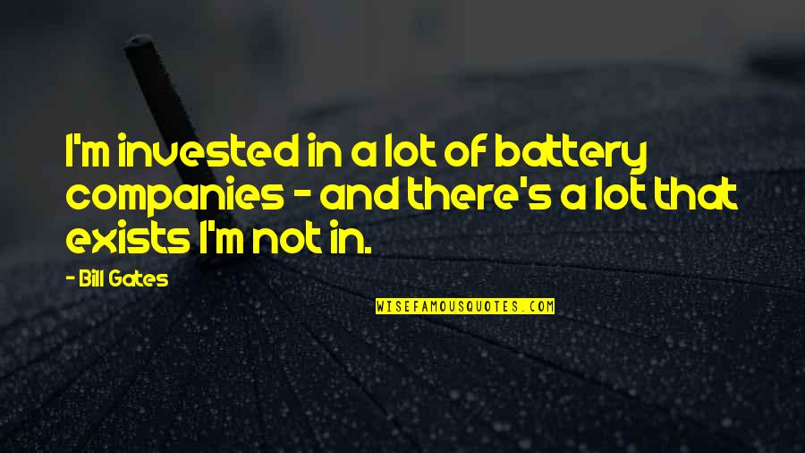 Done Fighting For Love Quotes By Bill Gates: I'm invested in a lot of battery companies