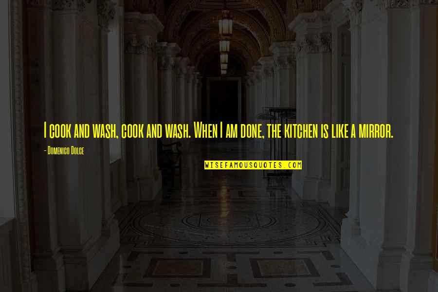 Done Like A Quotes By Domenico Dolce: I cook and wash, cook and wash. When