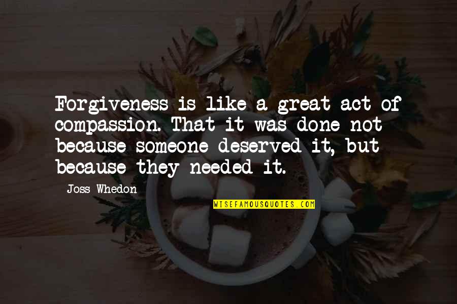 Done Like A Quotes By Joss Whedon: Forgiveness is like a great act of compassion.