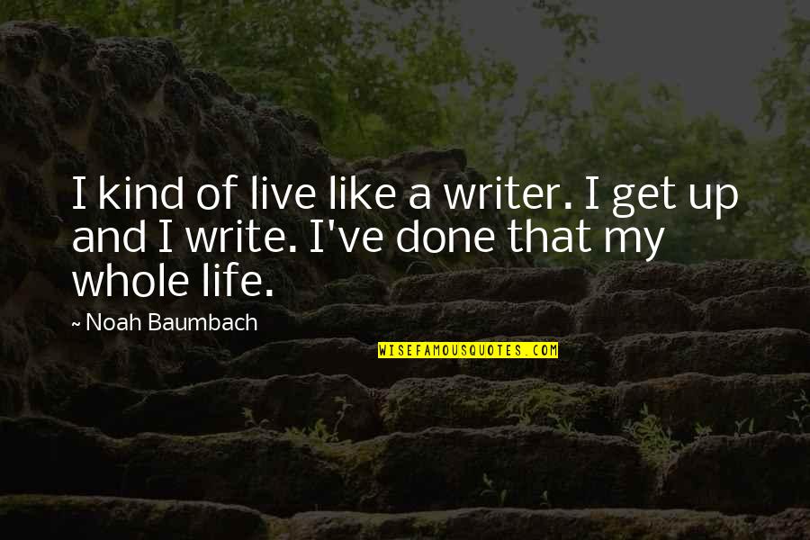 Done Like A Quotes By Noah Baumbach: I kind of live like a writer. I