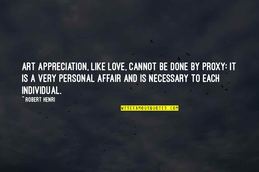 Done Like A Quotes By Robert Henri: Art appreciation, like love, cannot be done by