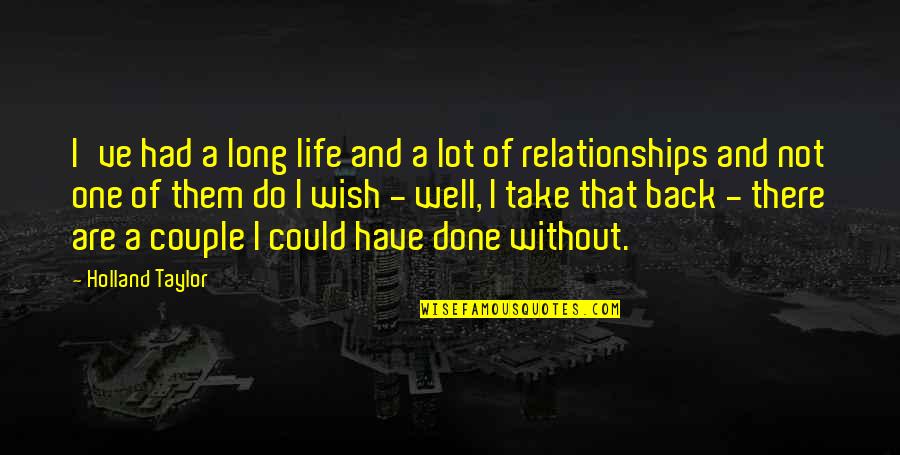 Done Relationships Quotes By Holland Taylor: I've had a long life and a lot