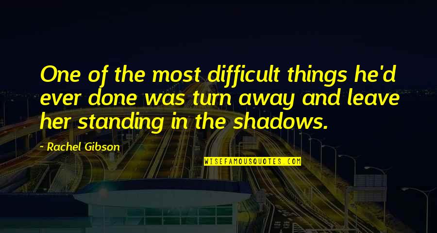 Done Relationships Quotes By Rachel Gibson: One of the most difficult things he'd ever