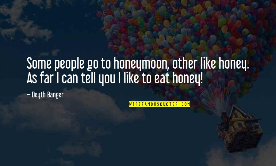 Done Trying To Please Everyone Quotes By Deyth Banger: Some people go to honeymoon, other like honey.